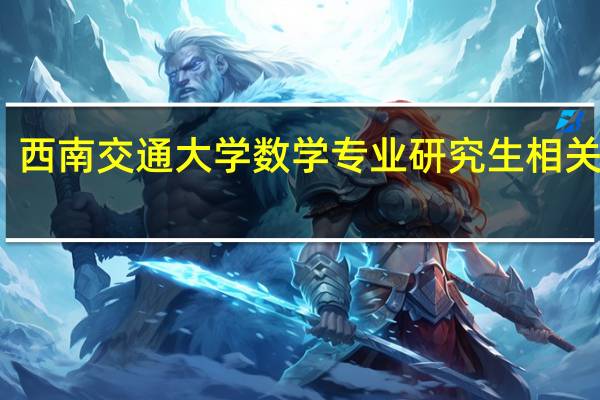 西南交通大学数学专业研究生相关问题