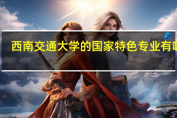 西南交通大学的国家特色专业有哪些