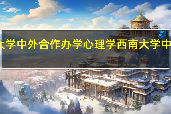 西南大学中外合作办学心理学西南大学中外合作办学