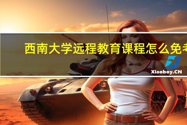西南大学远程教育课程怎么免考