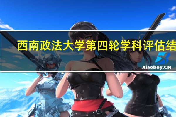 西南政法大学第四轮学科评估结果