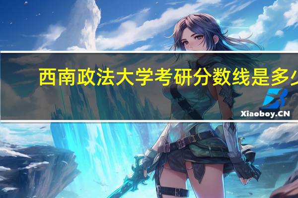 西南政法大学考研分数线是多少