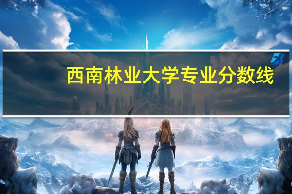 西南林业大学专业分数线