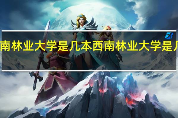 西南林业大学是几本 西南林业大学是几本院校