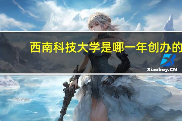 西南科技大学是哪一年创办的