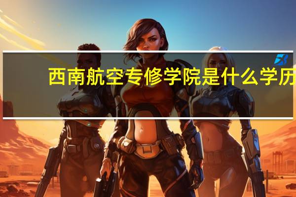 西南航空专修学院是什么学历