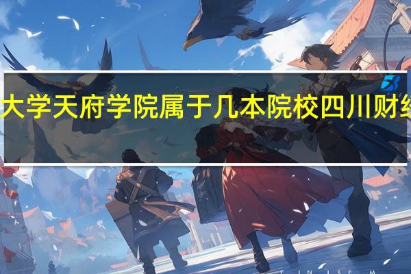 西南财经大学天府学院属于几本院校 四川财经大学天府学院