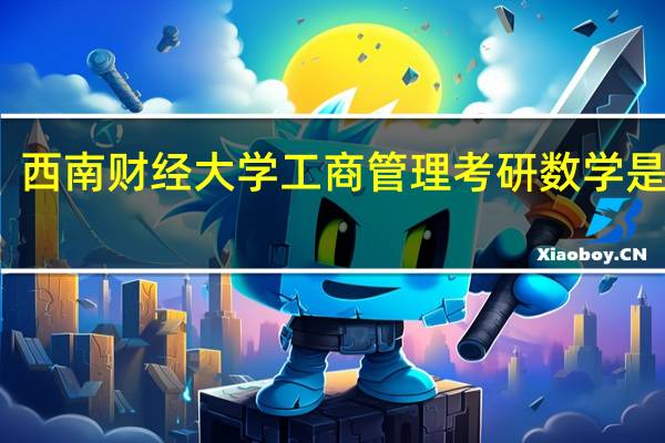 西南财经大学工商管理考研数学是数几