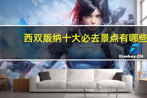 西双版纳十大必去景点有哪些