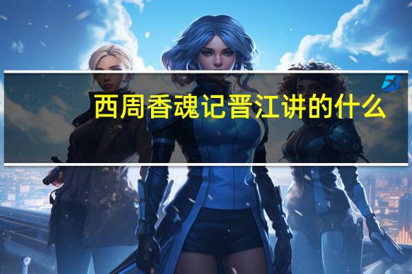 西周香魂记晋江讲的什么（西周香魂记）