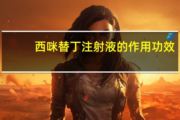 西咪替丁注射液的作用功效（西咪替丁注射液的作用）