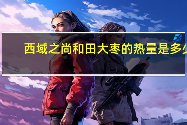 西域之尚 和田大枣的热量是多少