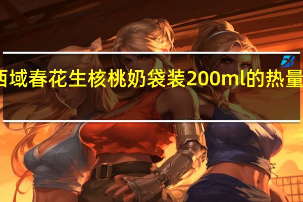 西域春 花生核桃奶 袋装200ml的热量是多少