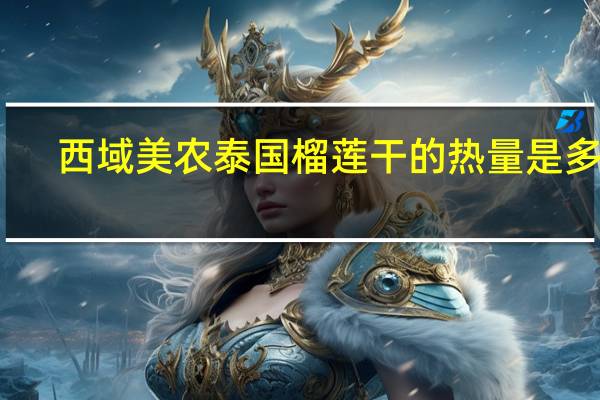 西域美农 泰国榴莲干的热量是多少