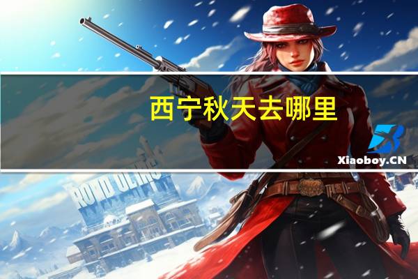 西宁秋天去哪里