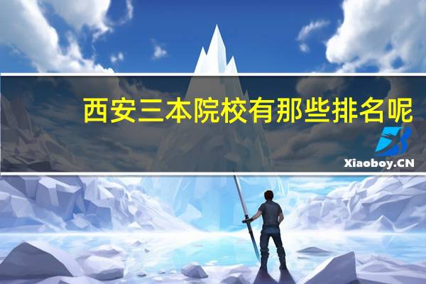 西安三本院校有那些 排名呢