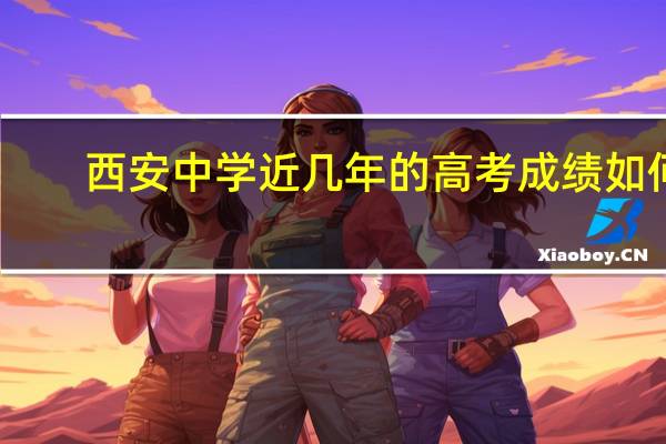 西安中学近几年的高考成绩如何