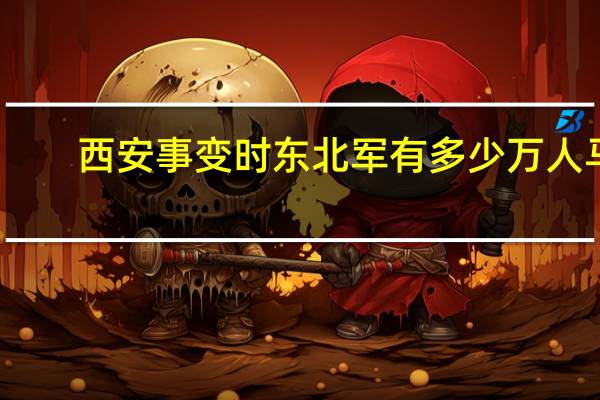 西安事变时东北军有多少万人马