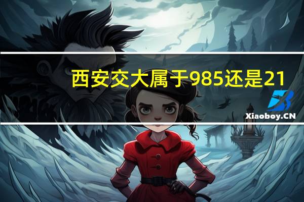 西安交大属于985还是21