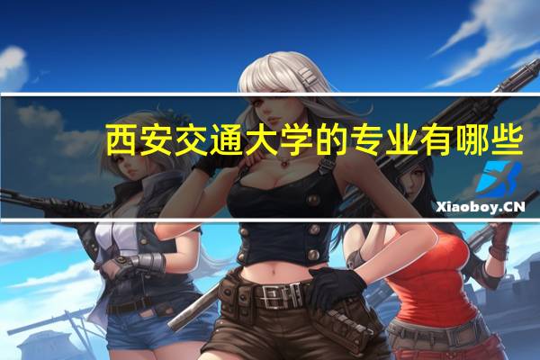 西安交通大学的专业有哪些