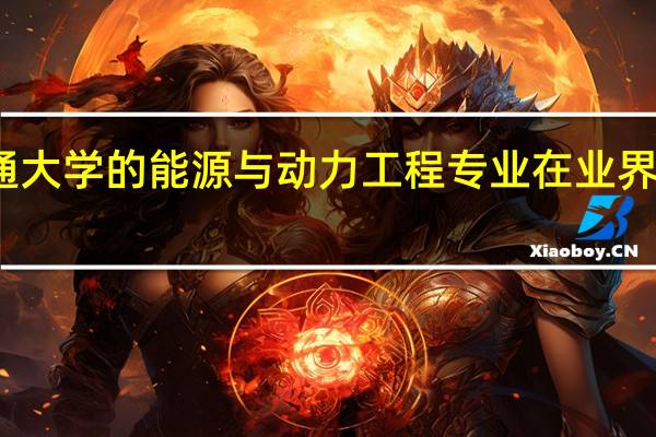 西安交通大学的能源与动力工程专业在业界的认可度如何