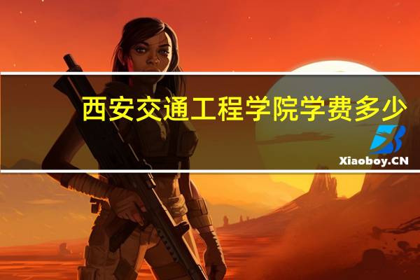 西安交通工程学院学费多少