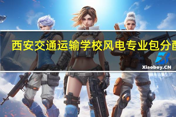 西安交通运输学校风电专业包分配吗