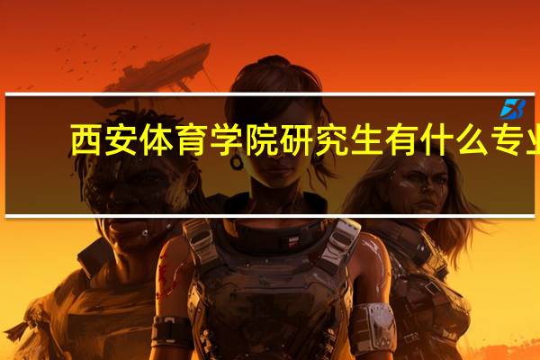 西安体育学院研究生有什么专业