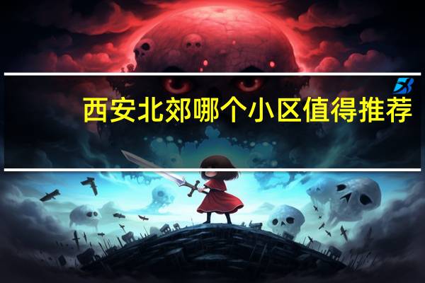 西安北郊哪个小区值得推荐