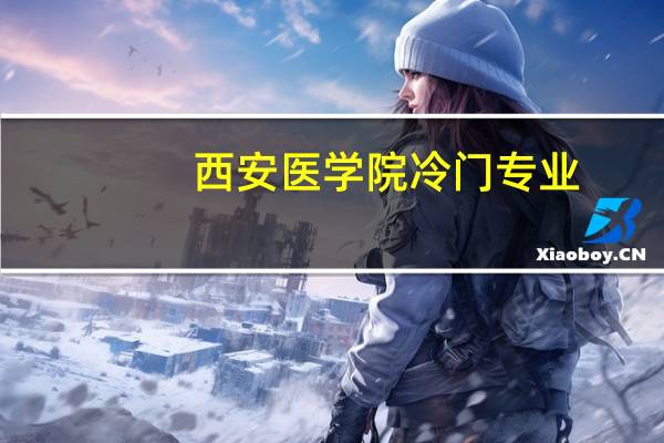 西安医学院冷门专业