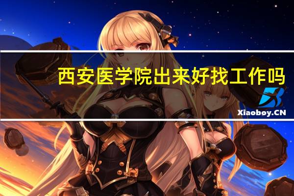 西安医学院出来好找工作吗