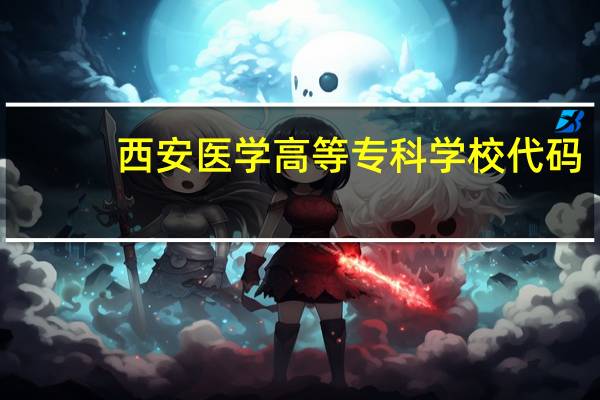 西安医学高等专科学校代码