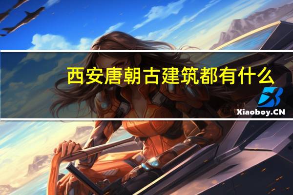 西安唐朝古建筑都有什么