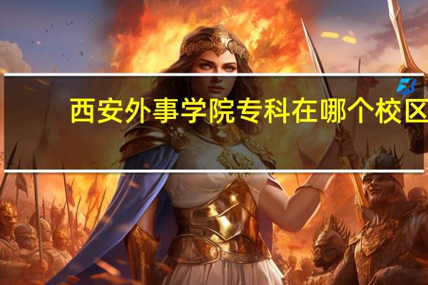 西安外事学院专科在哪个校区