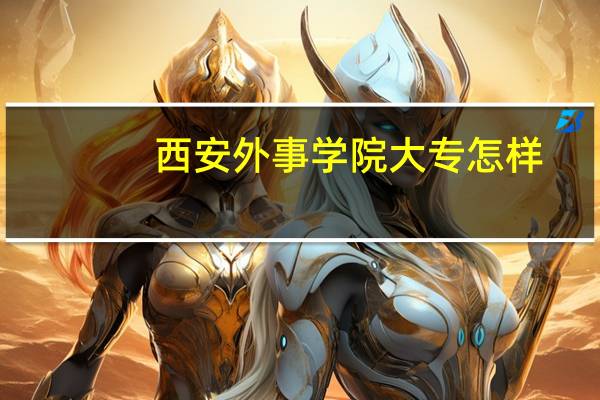 西安外事学院大专怎样