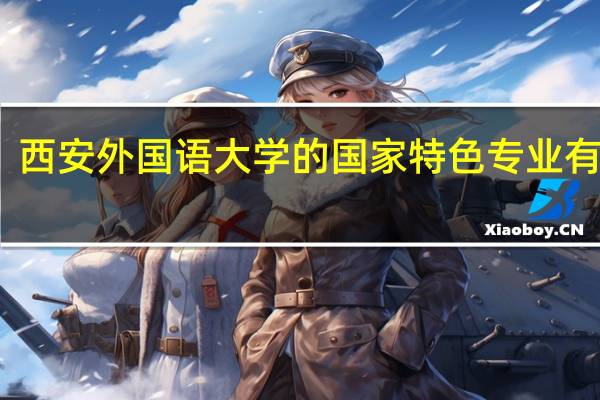 西安外国语大学的国家特色专业有哪些