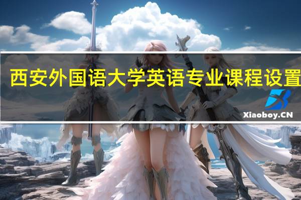 西安外国语大学英语专业课程设置如何