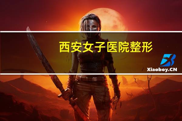 西安女子医院整形?西安艺星双眼皮哪个医生做得好