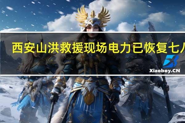西安山洪救援现场电力已恢复七八成