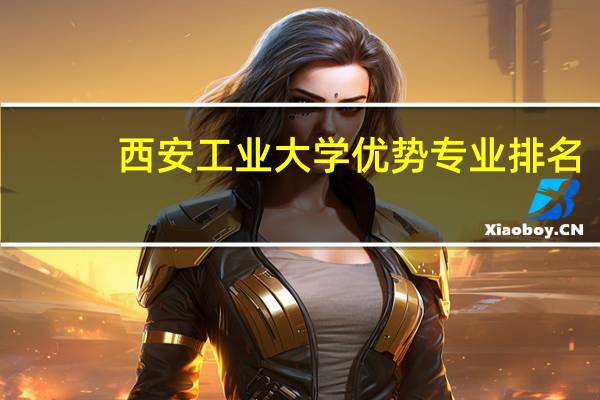 西安工业大学优势专业排名