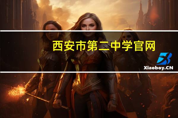 西安市第二中学官网（西安市第二中学）