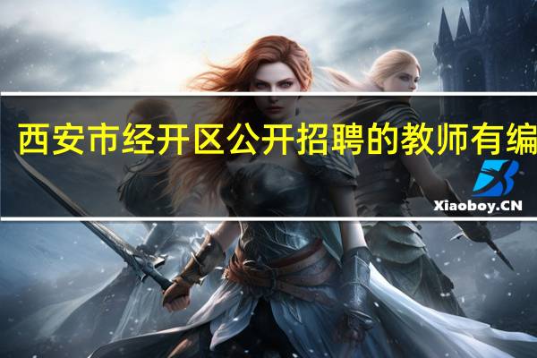 西安市经开区公开招聘的教师有编制吗