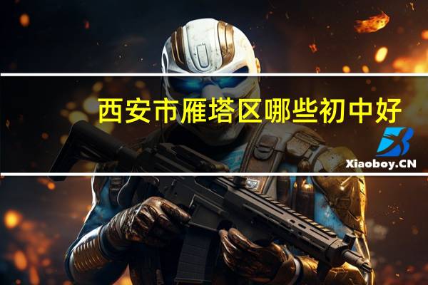 西安市雁塔区哪些初中好