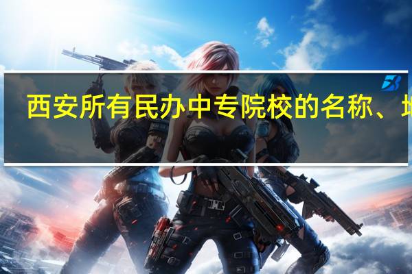 西安所有民办中专院校的名称、地址