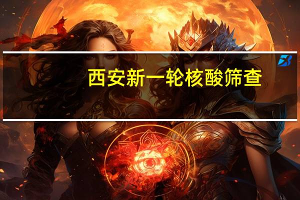西安新一轮核酸筛查:不漏一人