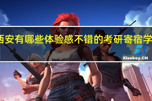 西安有哪些体验感不错的考研寄宿学校推荐