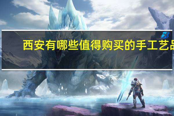 西安有哪些值得购买的手工艺品