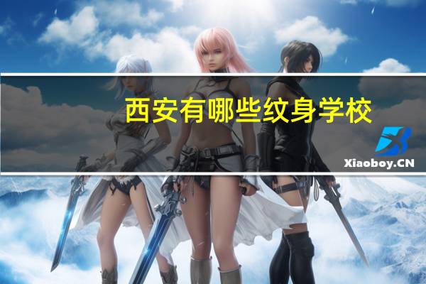 西安有哪些纹身学校，在西安洗纹身去什么医院