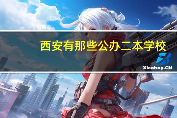 西安有那些公办二本学校
