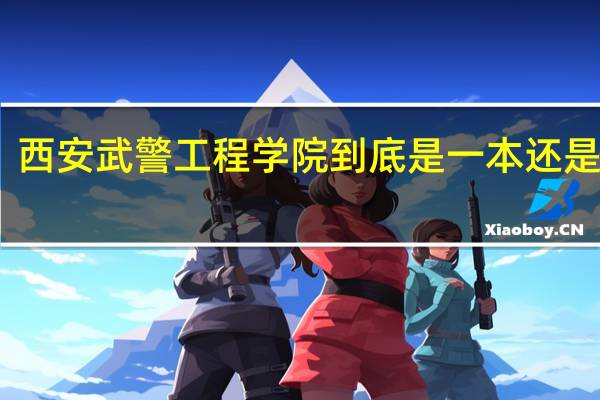 西安武警工程学院到底是一本还是二本